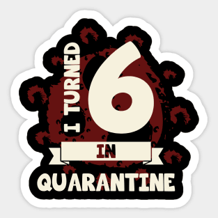 I TURNED 6 IN QUARANTINE Sticker